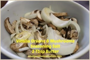 Vidalia Onions and Mushrooms with butter and seasoning salt  by intelligentdomestications.com