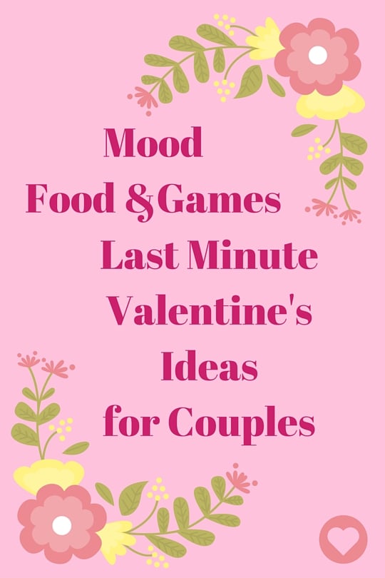 Mood, Food & Games Last Minute Valentine’s Ideas For Couples