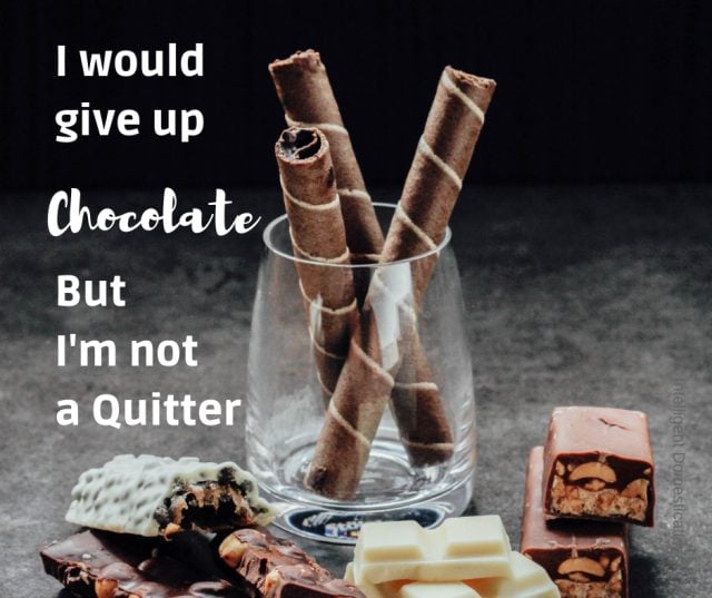 Chocolate Quote. I would give up chocolate but I'm not a quitter