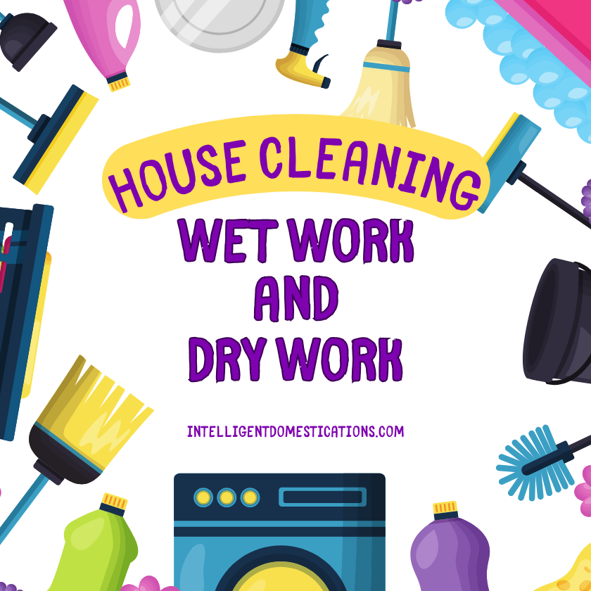 House Cleaning Wet Work and Dry Work chores explained at intelligentdomestications.com
